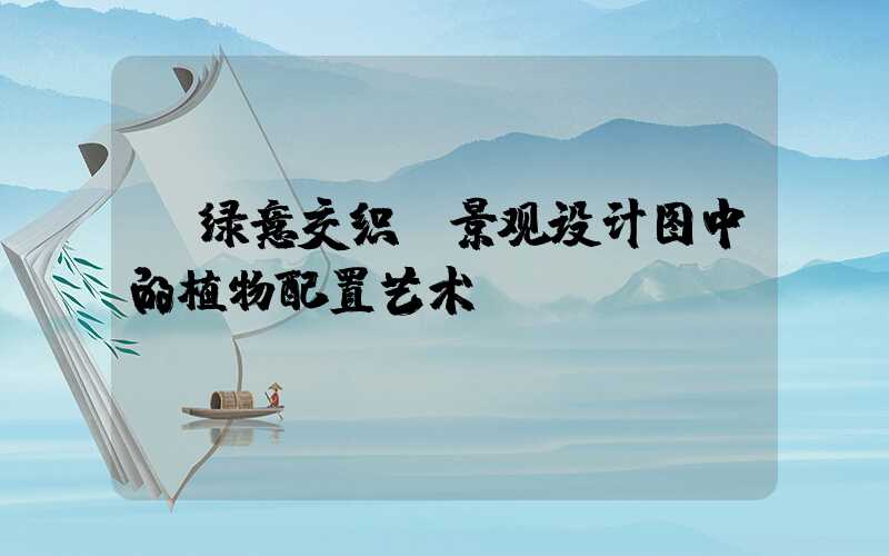  绿意交织：景观设计图中的植物配置艺术